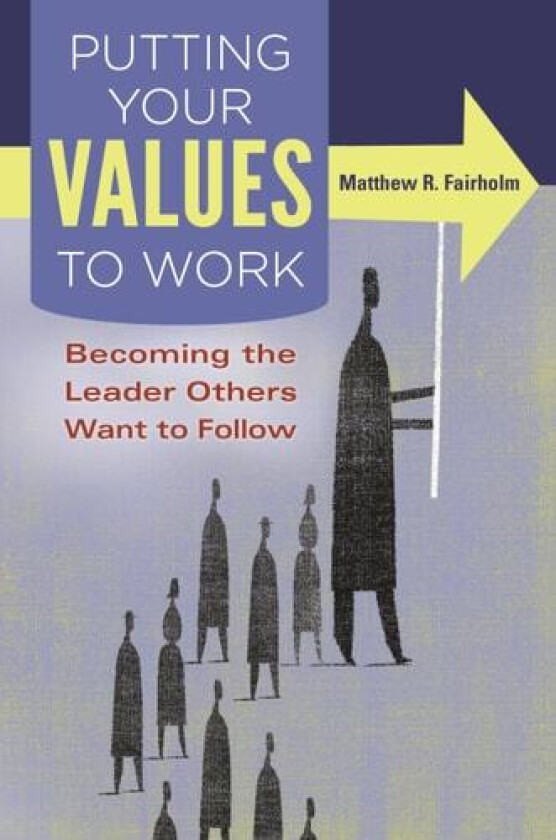 Putting Your Values to Work av Matthew R. Fairholm (Hardcover)