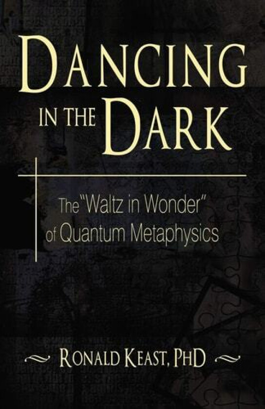 Dancing in the Dark: The "Waltz in Wonder" of Quantum Metaphysics av Dr. Ronald Keast (Paperback)
