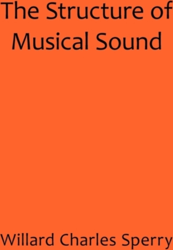 The Structure of Musical Sound av Charles Sperry Willard Charles Sperry (Hardcover)