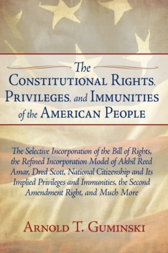 The Constitutional Rights, Privileges, and Immunities of the American People av Arnold T Guminski (Hardcover)