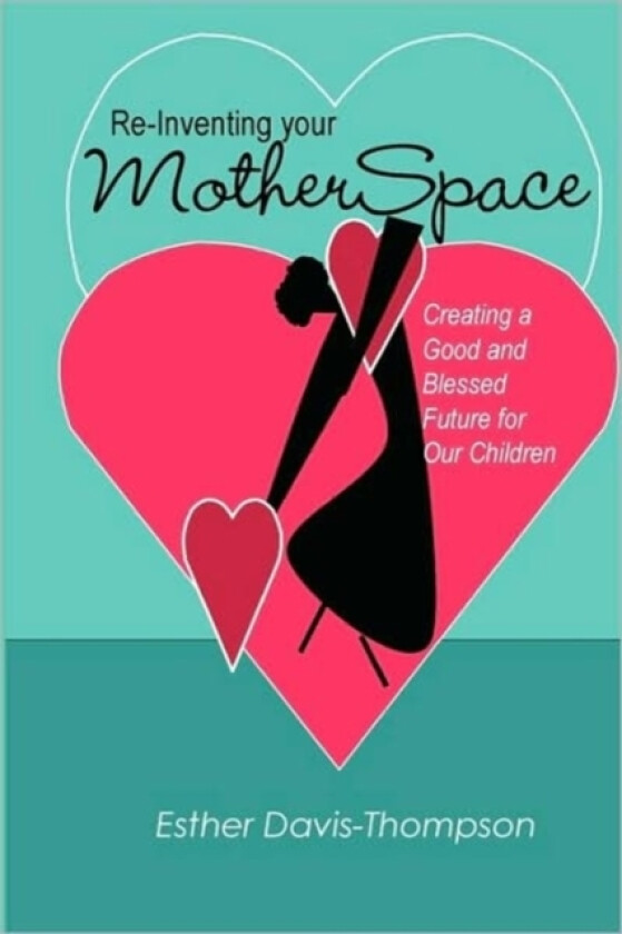 Re-Inventing Your MotherSpace: Creating a Good and Blessed Future for Our Children av Esther Davis-Thompson (Paperback)