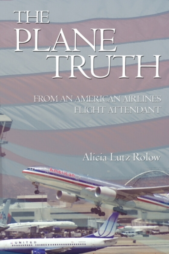 The Plane Truth From An American Airlines Flight Attendant av Alicia Lutz Rolow (Paperback)