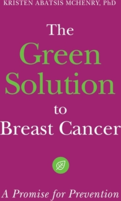 The Green Solution to Breast Cancer av Kristen Abatsis McHenry Ph.D. (Hardcover)