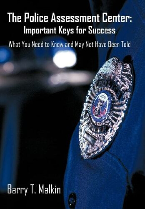 The Police Assessment Center: Important Keys for Success: What You Need to Know and May Not Have Been Told av Barry T. Malkin (Hardcover)