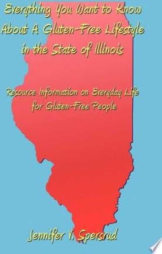 Everything You Want to Know About A Gluten-Free Lifestyle in the State of Illinois av Jennifer V. Spersrud (Hardcover)