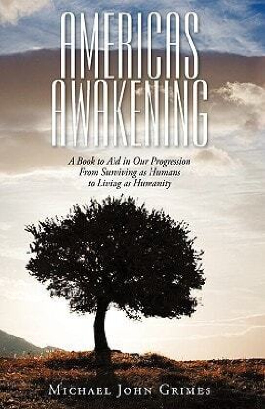 Americas Awakening: A Book to Aid in Our Progression From Surviving as Humans to Living as Humanity av Michael John Grimes (Hardcover)