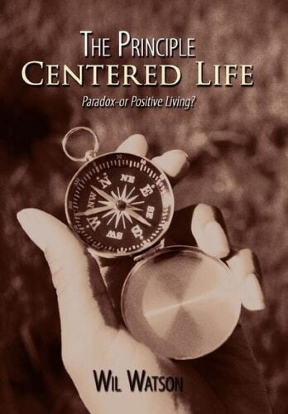 The Principle Centered Life: Paradox -- or Positive Living? av Wil Watson (Hardcover)