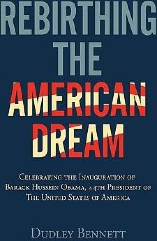 Rebirthing the American Dream: Celebrating Inauguration Of Barack Hussein Obama, 44th President Of The United States of America av Dudley Bennett (Paperback)