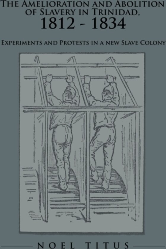 The Amelioration and Abolition of Slavery in Trinidad, 1812 - 1834 av Noel Titus (Hardcover)