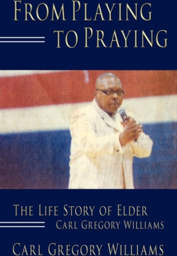 From Playing to Praying av Carl Gregory Williams (Paperback)