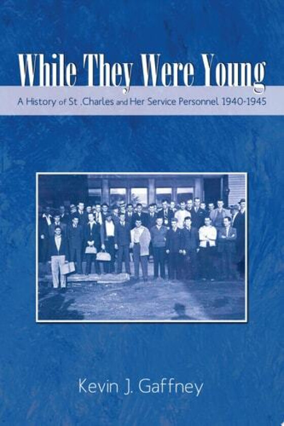 While They Were Young-A History of St .Charles and Her Service Personnel 1940-1945 av Kevin J Gaffney (Paperback)