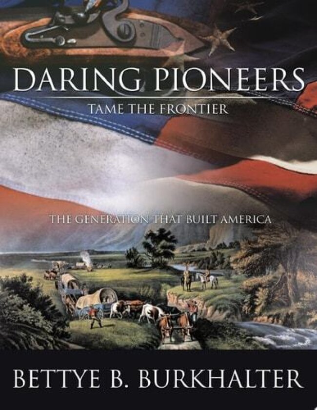 Daring Pioneers Tame the Frontier av Bettye B. Burkhalter (Paperback)