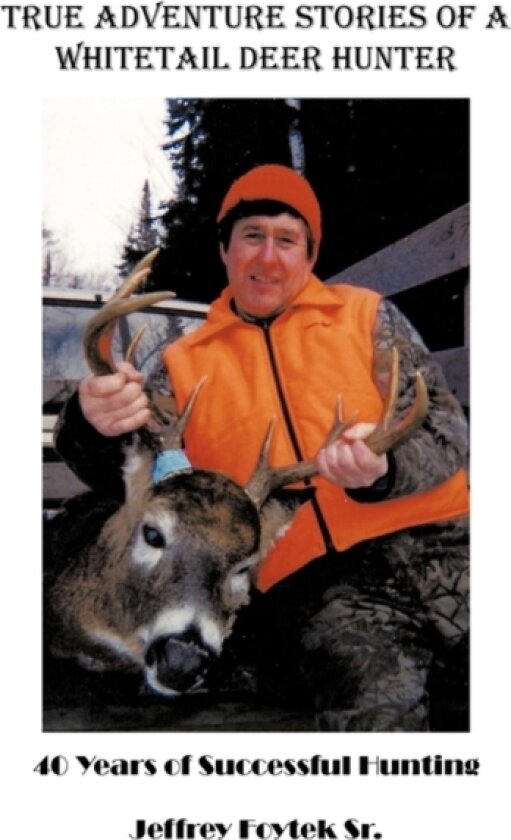 True Adventure Stories of a Whitetail Deer Hunter av Jeffrey Foytek Sr. (Paperback)