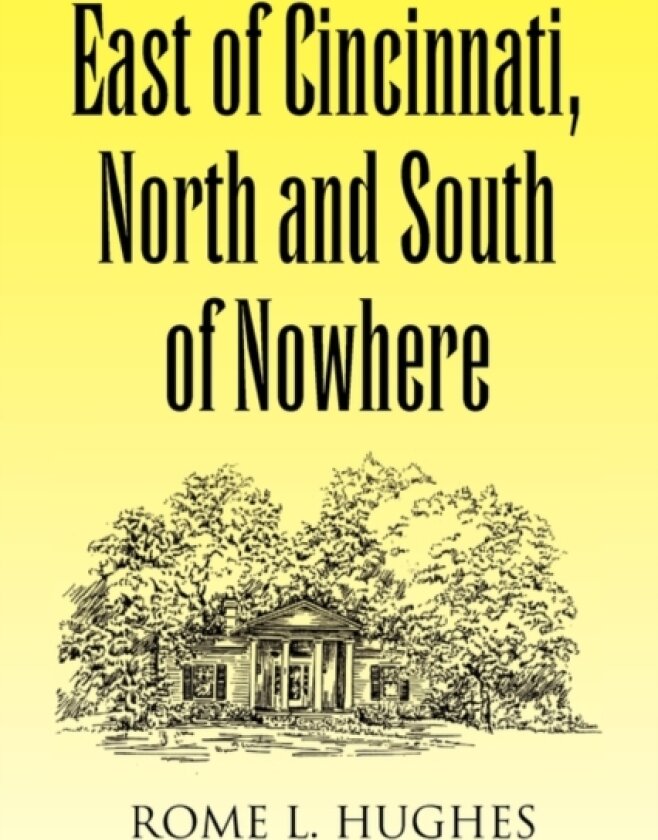 East of Cincinnati, North and South of Nowhere av Rome L Hughes (Paperback)
