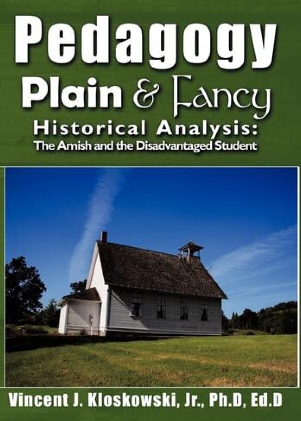 Pedagogy Plain & Fancy: Historical Analysis: The Amish and the Disadvantaged Student av Jr. Ph.D Ed.D Vincent J. Kloskowski (Hardcover)