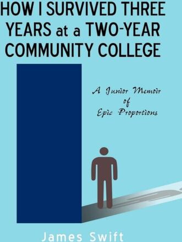 How I Survived Three Years at a Two-Year Community College: A Junior Memoir of Epic Proportions av Swift James Swift, James Swift (Hardcover)