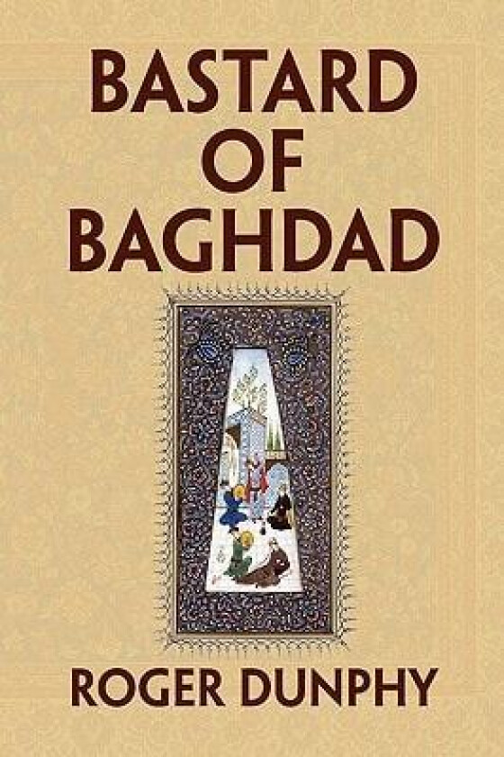 Bastard of Baghdad av Roger Dunphy (Hardcover)