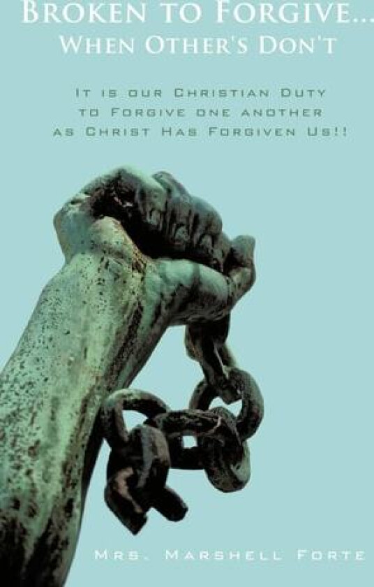 Broken to Forgive. . . When Other's Don't!: It is our Christian Duty to Forgive one another as Christ Has Forgiven Us! av Mrs. Marshell Forte (Paperback)