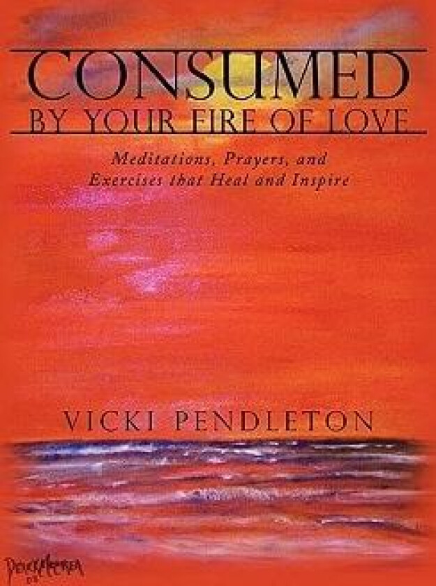 Consumed by Your Fire of Love: Meditations, Prayers, and Exercises that Heal and Inspire av Vicki Pendleton (Paperback)