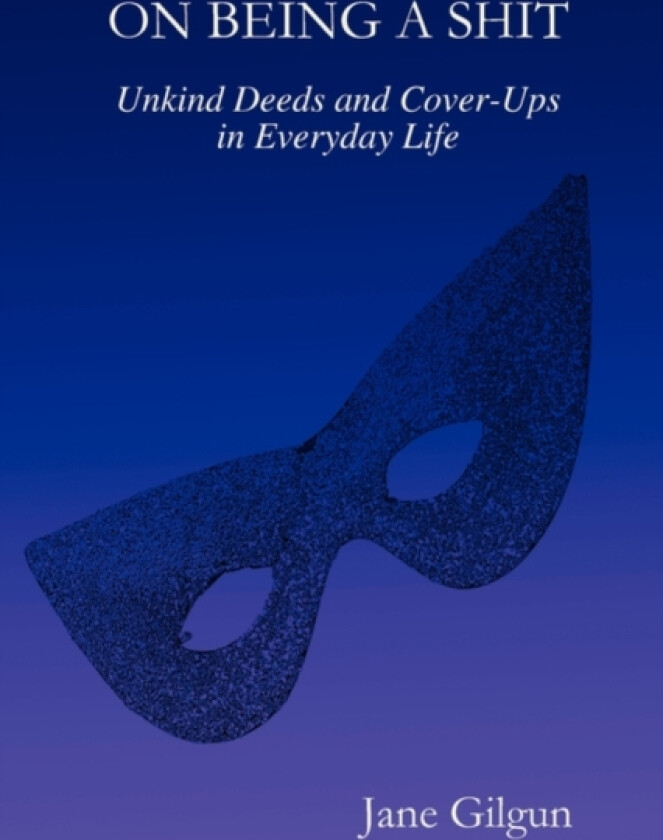 On Being a Shit: Unkind Deeds and Cover-ups in Everyday Life av Jane Gilgun (Paperback)