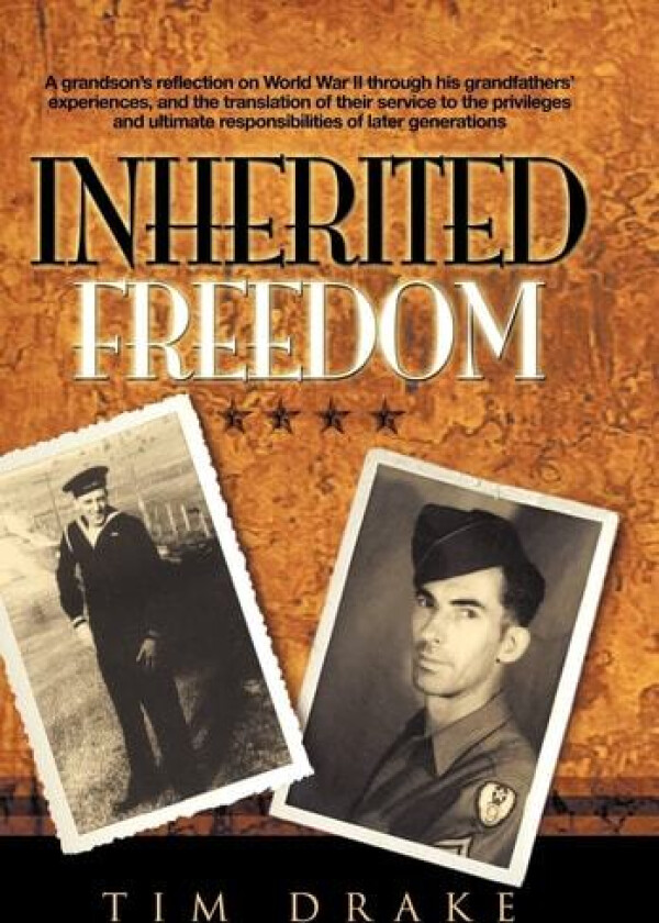 Inherited Freedom: A Grandson's Reflection on World War II Through His Grandfathers' Experiences, and the Translation of Their Service to av Tim Drake (Hardcover)
