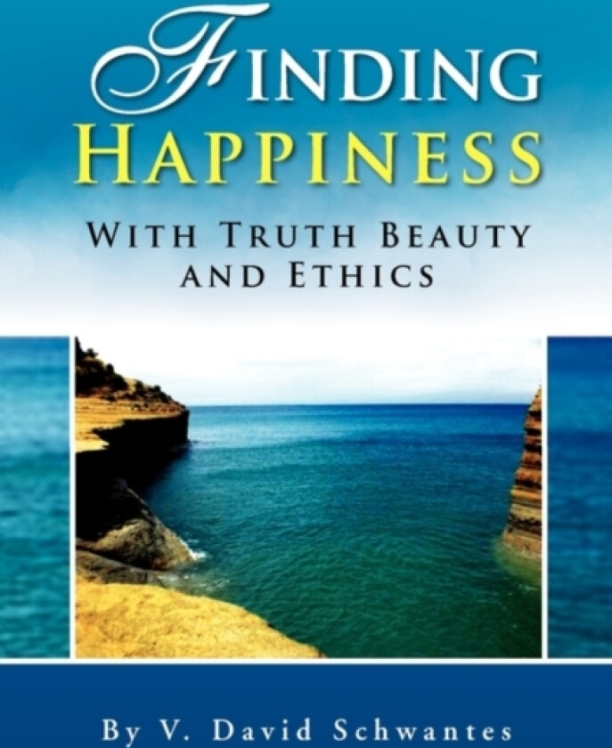 Finding Happiness With Truth Beauty and Ethics av David Schwantes (Hardcover)