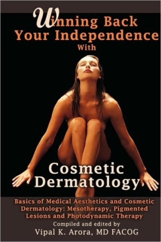 Winning Back Your Independence with Cosmetic Dermatology - Basics of Medical Aesthetics and Cosmetic Dermatology: Mesotheraphy, Pigmented Lesions and Photodynamic Therapy av Vipal Arora (Hardcover)