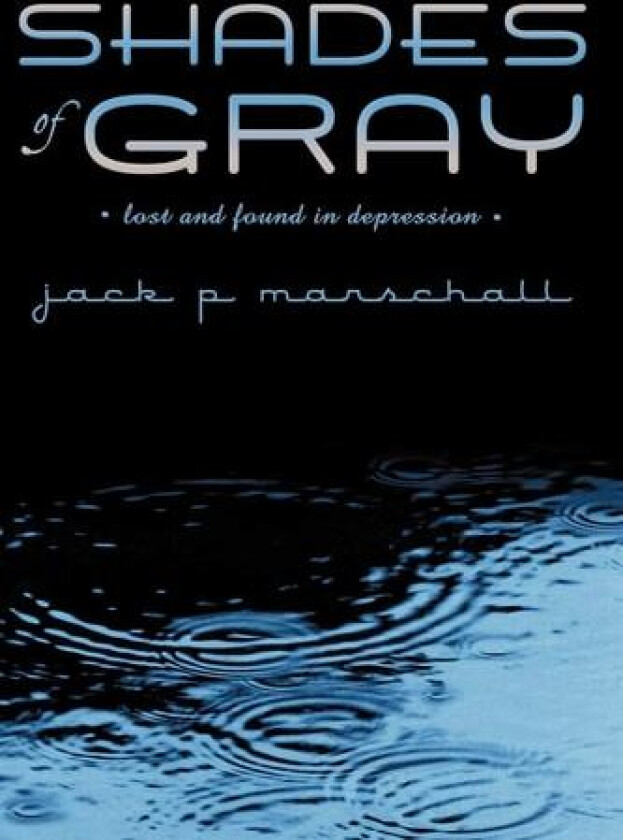 Shades of Gray: lost and found in depression av Jack P. Marschall (Paperback)