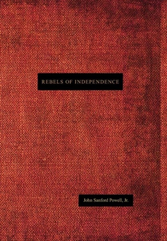 Rebels of Independence av Jr.John Sanford Powell (Hardcover)