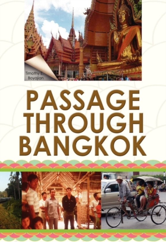 Passage Through Bangkok av Timothy E Boyajian (Hardcover)