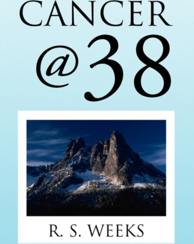 Cancer @ 38 av R S Weeks (Paperback)