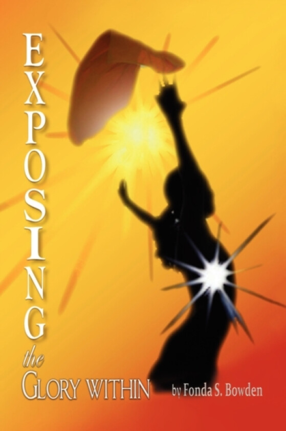 Exposing the Glory Within av Fonda S Bowden (Paperback)