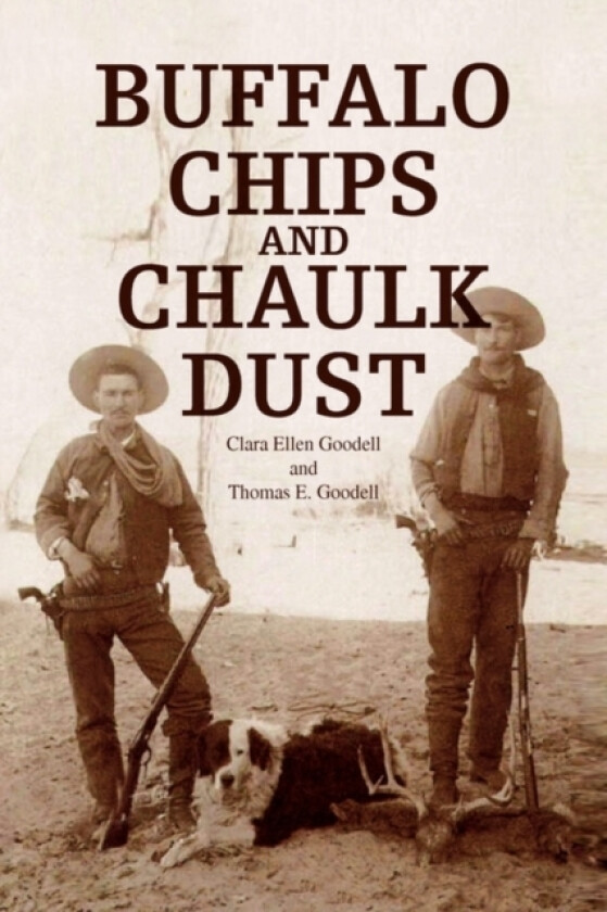 Buffalo Chips and Chaulk Dust av Clara Ellen Goodell and Thomas E Goodel, Ellen Goodell Clara Ellen Goodell, E Goodell Thomas E Goodell (Hardcover)