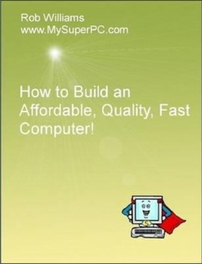 How to Build an Affordable, Quality, Fast Computer! av Rob Williams (Paperback)
