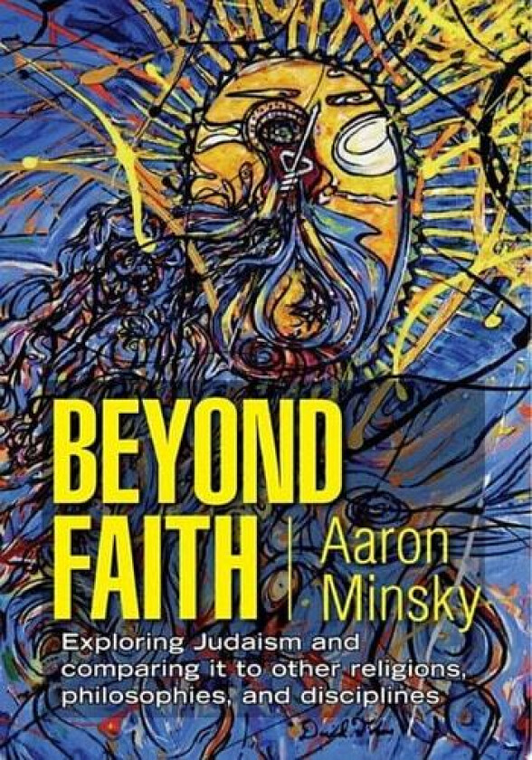 Beyond Faith: Exploring Judaism and comparing it to other religions, philosophies, and disciplines av Aaron Minsky (Paperback)