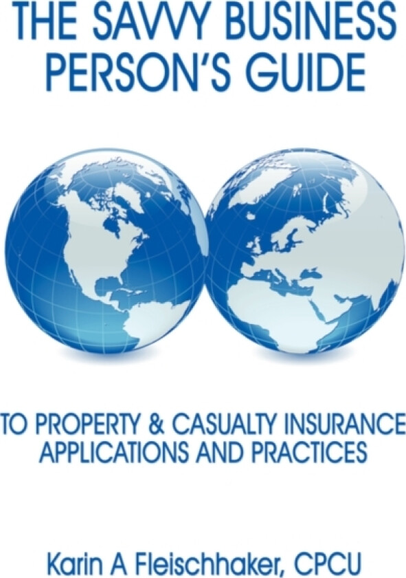 The Savvy Businessperson's Guide To Property & Casualty Insurance av CPCU Karin A. Fleischhaker (Paperback)