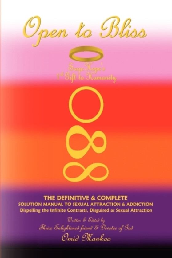 Open To Bliss Sage Hope's 1st Gift to Humanity The Definitive & Complete Solution Manual to Sexual Attraction & Addiction av Omid Mankoo (Hardcover)