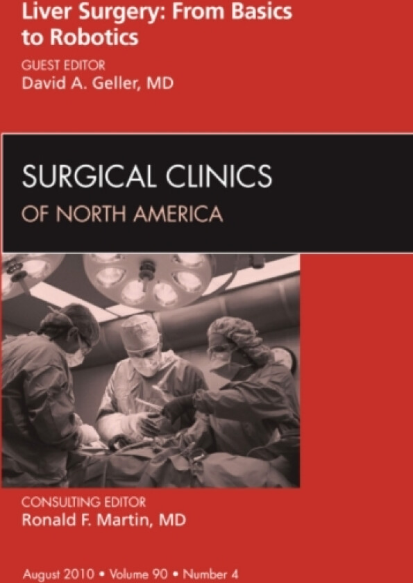 Liver Surgery: From Basics to Robotics, An Issue of Surgical Clinics av David A. Geller (Hardcover)