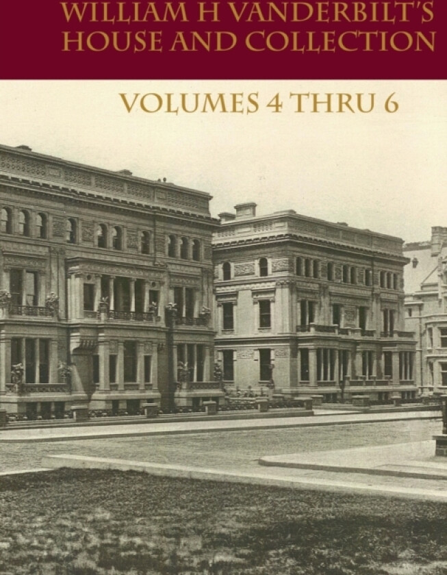 William H Vanderbilt's House and Collection Volume 4 thru 6 av Edward Strahan (Paperback)