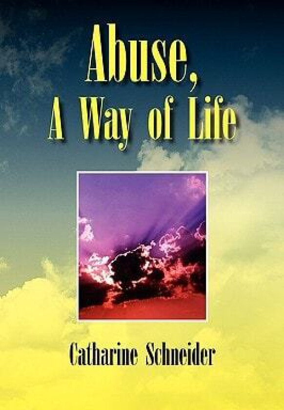 Abuse, A Way of Life av Catharine Schneider (Hardcover)