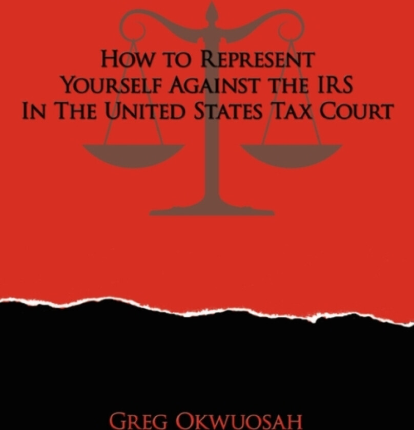 How to Represent Yourself Against the IRS in the United States Tax Court av Greg Okwuosah (Paperback)