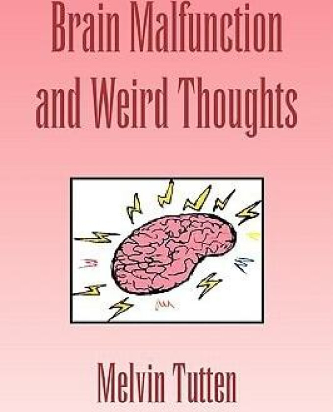 Brain Malfunction and Weird Thoughts av Melvin Tutten (Paperback)