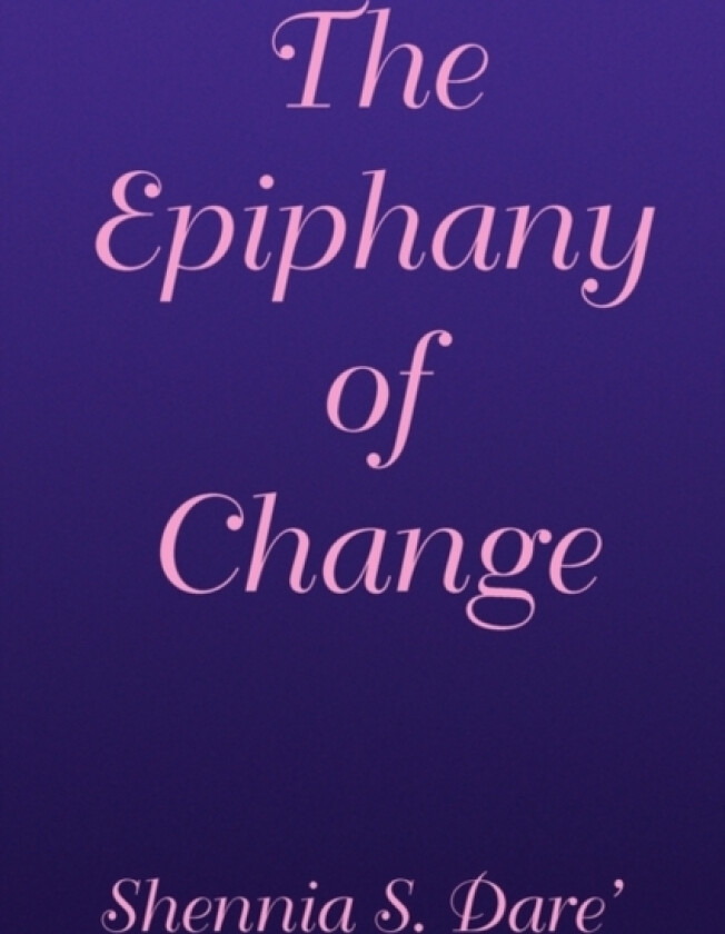 The Epiphany of Change av Shennia S Dare' (Paperback)