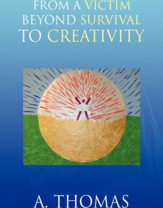 From a Victim Beyond Survival to Creativity av A Thomas (Hardcover)