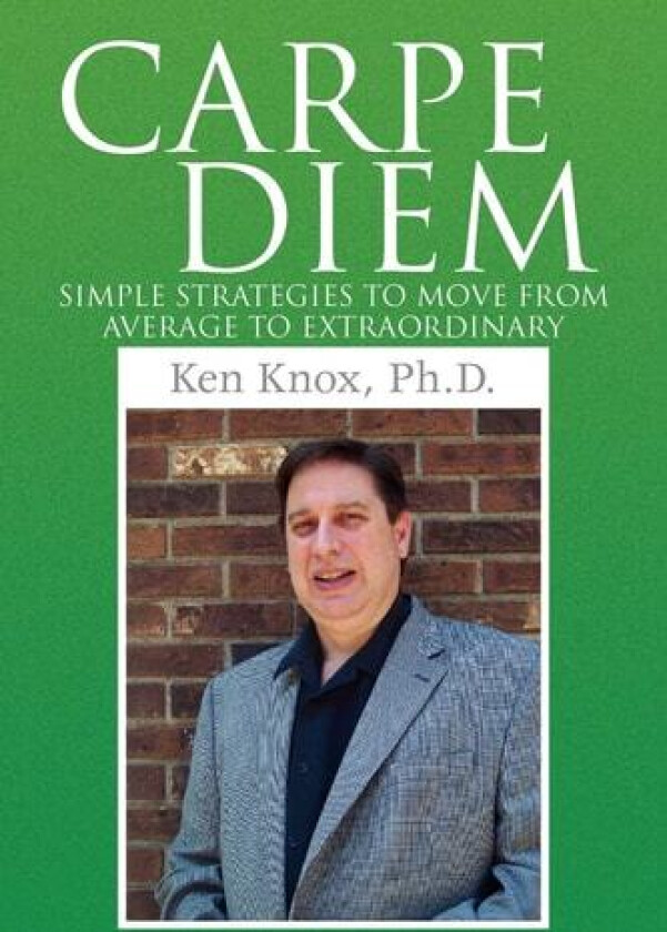 Carpe Diem: Simple Strategies to Move from Average to Extraordinary av Ken Knox (Paperback)