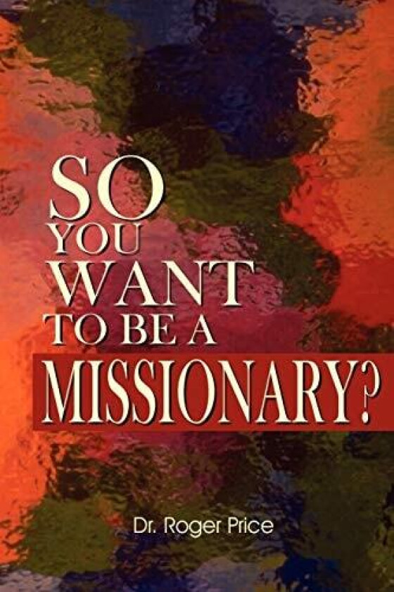 So You Want To Be A Missionary? av Roger K Price (Paperback)