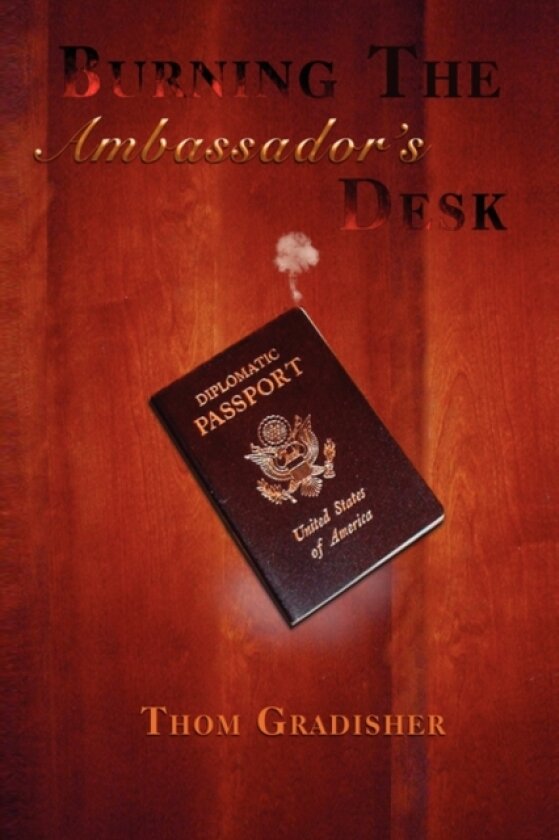 Burning the Ambassador's Desk av Thom Gradisher (Hardcover)