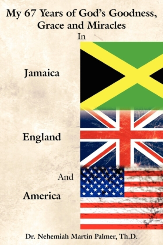 My 67 Years of God's Goodness, Grace and Miracles in Jamaica, England, and America av Dr.Nehemiah Martin Palmer (Paperback)