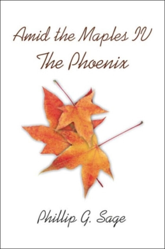 Amid The Maples IV The Phoenix av Phillip G Sage (Paperback)