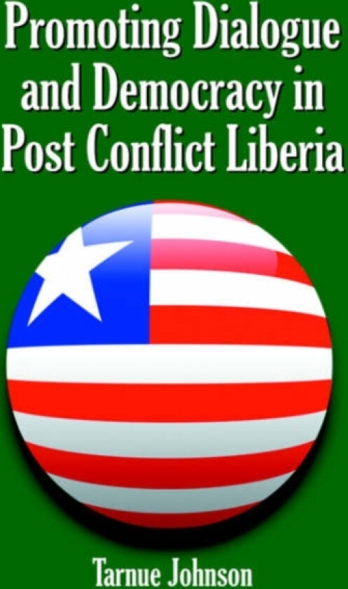 Promoting Dialogue and Democracy in Post Conflict Liberia av Tarnue Johnson (Paperback)